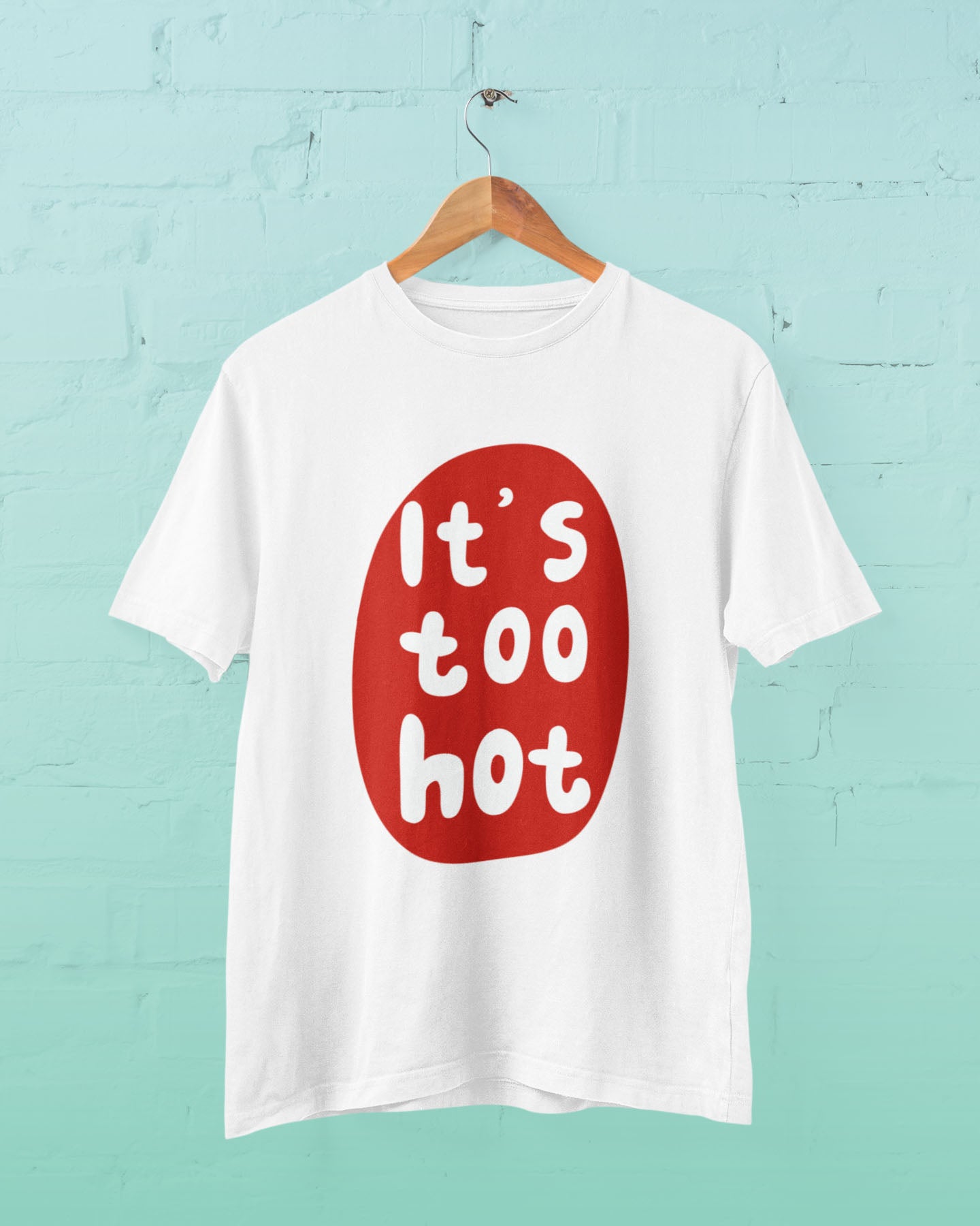 It's Too Hot  Round Neck Unisex T-Shirt